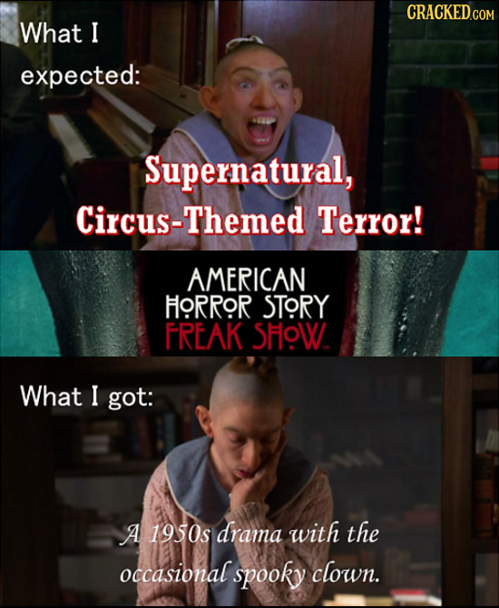 What I expected: Supernatural, Circus-Themed Terror! AMERICAN FORROR STORY FREAK SHOW What I got: A 1950s drama with the occasional spooky clown.