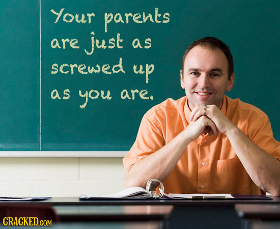Your parents are just as screwed up as you are. CRACKED COM 