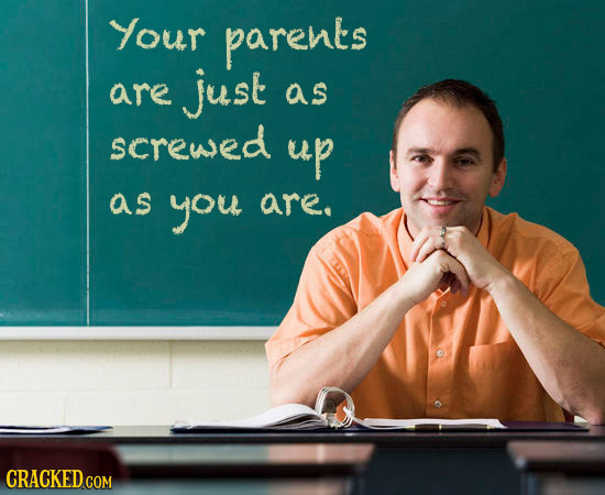 Your parents are just as screwed up as you are. CRACKED COM