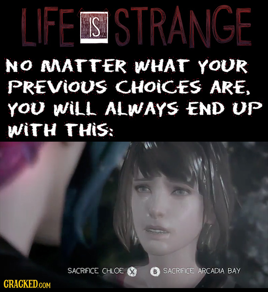 LIFE IS STRANGE NO MATTER WHAT YOUR PREVIOUS CHOICES ARE, yOU Will ALWAYS END UP WiTH THis: SACRIFICE CHLOE ARCADIA BAY B SACRIFICE CRACKED.COM 