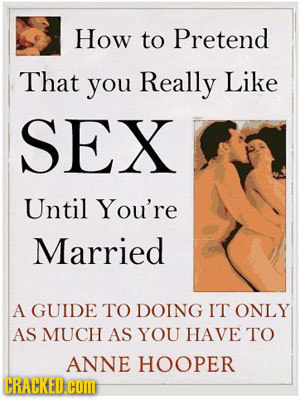 How to Pretend That you Really Like SEX Until You're Married A GUIDE TO DOING IT ONLY AS MUCH AS YOU HAVE TO ANNE HOOPER 