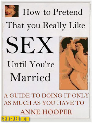 How to Pretend That you Really Like SEX Until You're Married A GUIDE TO DOING IT ONLY AS MUCH AS YOU HAVE TO ANNE HOOPER