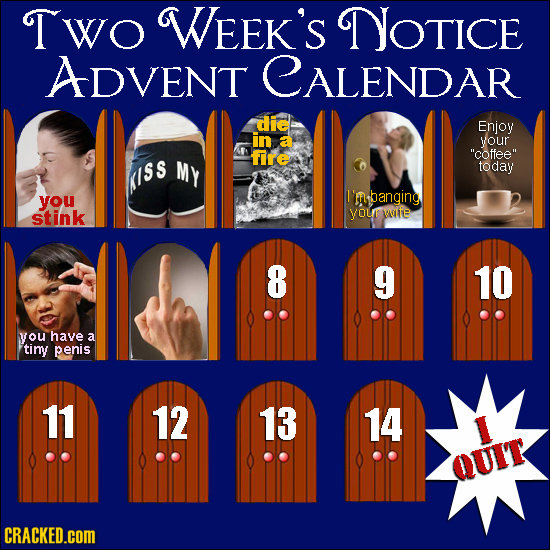 Two WEEK'S NOTICE ADVENT CALENDAR dic Enjoy your fre coffee My today ISS you I'mubanging stink you walfe 8 9 10 you have a tiny penis 11 12 13 14 QU
