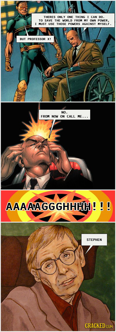 THERES ONLY ONE THING I CAN DO. TO SAVE THE WORLD FROM MY OWN POWER, I MUST USE THOSE POWERS AGAINST MYSELF. BUT PROFESSOR X! NO. FROM NOW ON CALL ME.