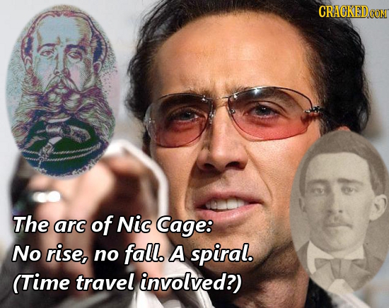 The arc of Nic Cage: No rise, no fall. A spiral. (Time travel involved?) 
