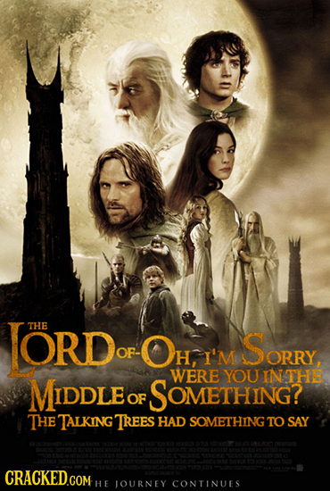 LORD THE OH, SORRY OF- I'M WERE YOU MIDDLE IN THE SOMETHING? OF THE TALKING TREEs HAD SOMETHING TO SAY CRACKED.COM HE JOURNEY CONTINUES