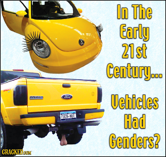 In The Early 21st Century... RFGER opd Uehicles FUCK-NUT Had Genders? CRACKEDCON