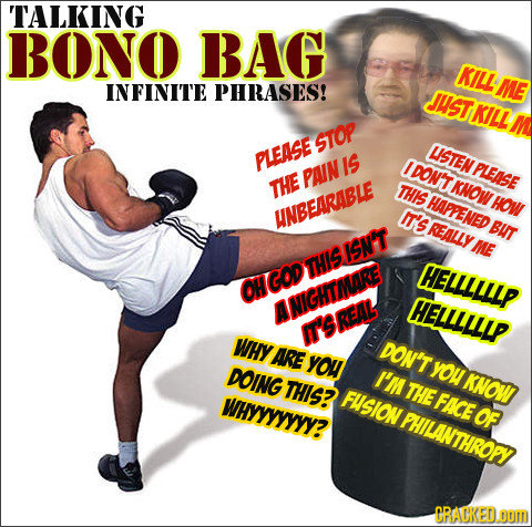 TALKING BONO BAG KILL ME INFINITE PHRASES! JUIST KILL STOP LISTEN PLEASE IS IDON'T PLEASE PAIN THE THIS KNOW HAPPENED HOW NBEARABLE IT'S REALLY BT ISN