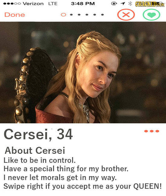Verizon LTE 3:48 PM GRBAKED Done x Cersei, 34 About Cersei Like to be in control. Have a special thing for my brother. I never let morals get in my wa