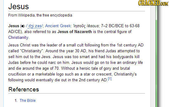 CRACRED Jesus From Wikipedia. the free encyclopedia Jesus Ancient Greek: Inooug lesous: 7-2 BC/BCE to 63-68 AD/CE). also referred to as Jesus of Nazar