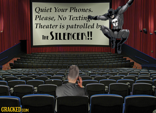 Quiet Your Phones. Please, No Textin Theater is patrolled br SILENCER!! IHe
