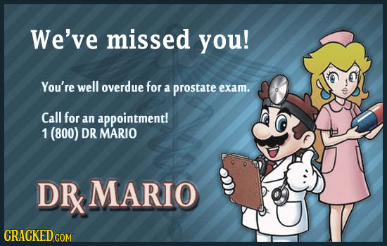 We've missed you! You're well overdue for a prostate exam. Call for an appointment! 1 (800) DR MARIO DRx MARIO