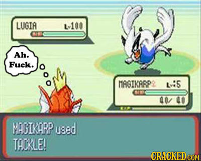 LUGIA L-100 Ah. Fuck. MAGIKARP Lv:5 40/ 40 MAGIKARP used TACKLE!
