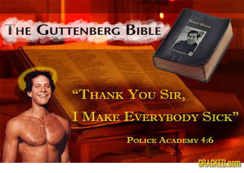 O THE GUTTENBERG BIBLE ISEse STHANK You SIR, I MAKE EVERYBODY SICK POLICE ACADEMY 4:6 GRACKED oom
