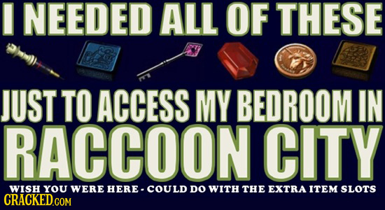 NEEDED ALL OF THESE JUST TO ACCESS MY BEDROOM IN RACCOON CITY WISH YOU WERE HERE- COULD DO WITH THE EXTRA ITEM SLOTS