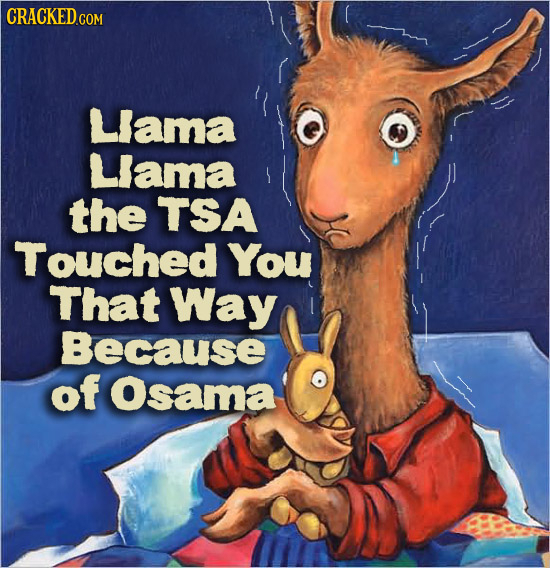 CRACKED GO LIama Llama the TSA Touched You That Way Because of Osama 
