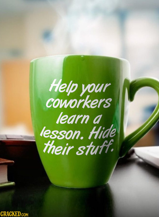 Help your coworkers learn a lesson. Hide their stuff. CRACKED.COM 