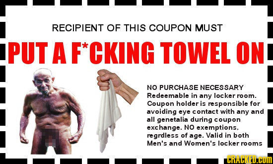 RECIPIENT OF THIS COUPON MUST PUT A CKING TOWEL ON NO PURCHASE NECESSARY Redeemable in any locker room. Coupon holder is responsible for avoiding eye 