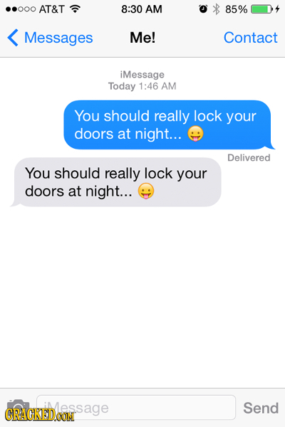 ..000 AT&T 8:30 AM 85% Messages Me! Contact iMessage Today 1:46 AM You should really lock your doors at night... Delivered You should really lock your