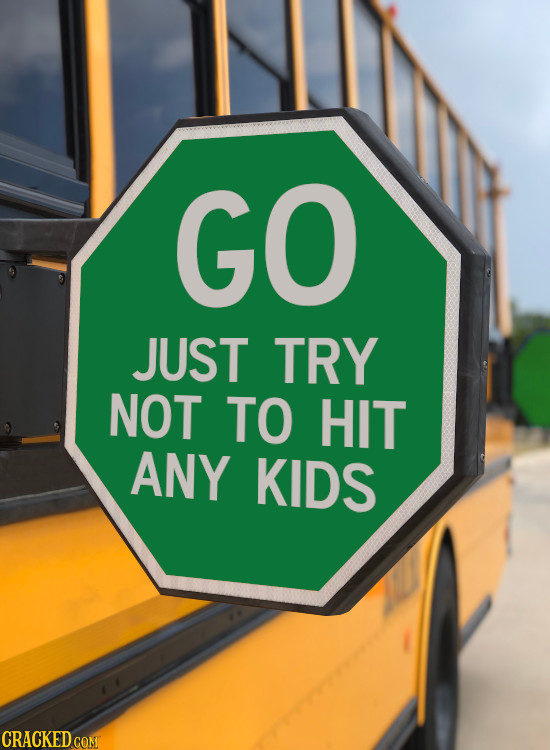 GO JUST TRY NOT TO HIT ANY KIDS CRACKED CON
