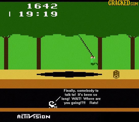 CRACKED.COM 1642 I 19:19 Finally, somebody to talk to! It's been SO long! WAIT! Where are you going!?!! Rats! ACISON