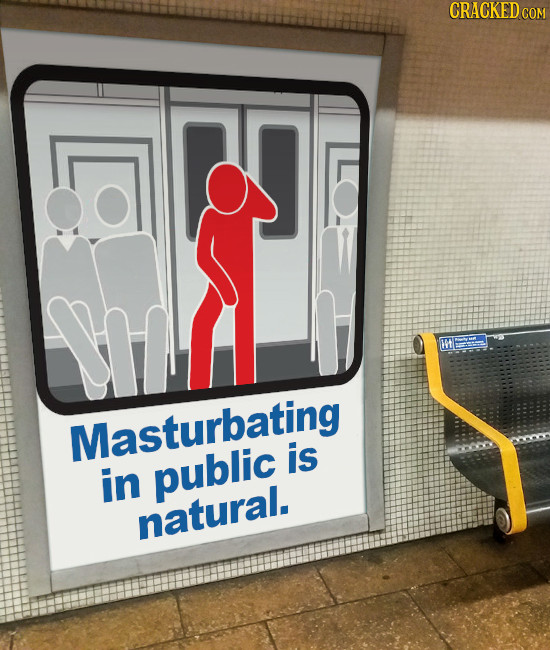 CRACKED co o M T Masturbating is in public natural. 