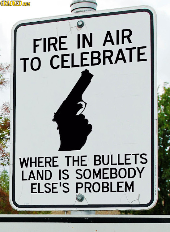 CRACKED FIRE IN AIR TO CELEBRATE WHERE THE BULLETS LAND IS SOMEBODY ELSE'S PROBLEM 