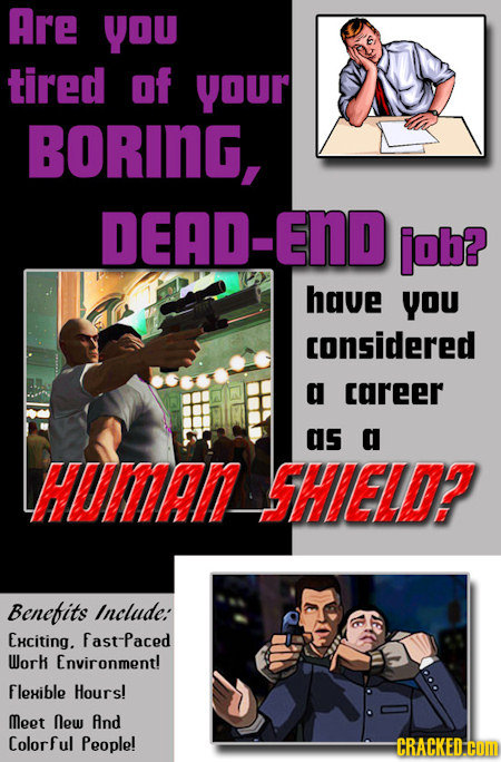 Are YOU tired of your BORING, DEAD-END job? have YOU considered a career as A HLAN SHIELD? Benefits Include: Eciting. fast-paced Work Environment! Fle
