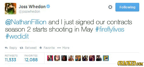 Joss Whedon Following @josswhedon @NathanFillior and l just signed our contracts season 2 starts shooting in May #fireflylives #wedidit Reply 13 Retwe
