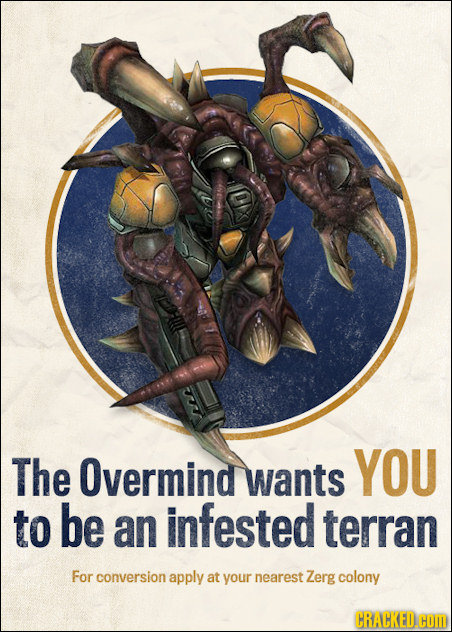 The Overmind wants YOU to be an infested terran For conversion apply at your nearest Zerg colony CRACKED.C