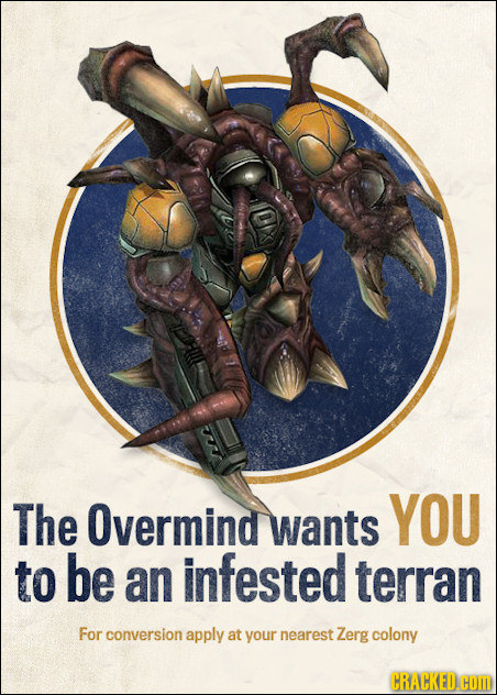 The Overmind wants YOU to be an infested terran For conversion apply at your nearest Zerg colony CRACKED.C 