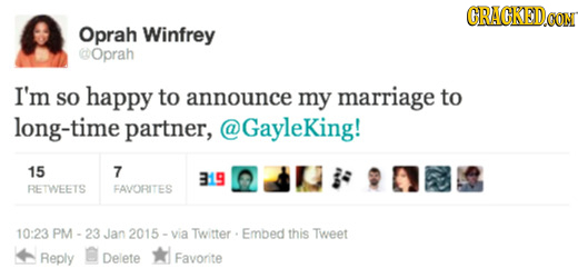 CRACKEDCON CON Oprah Winfrey Oprah I'm So happy to announce my marriage to long-time partner, @GayleKing! 15 7 319 RETWEETS FAVORITES 10:23 PM - 23 Ja