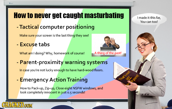 How to never get caught masturbating Imade it this far, You can too! - Tactical computer positioning Make sure your screen is the last thing they see!