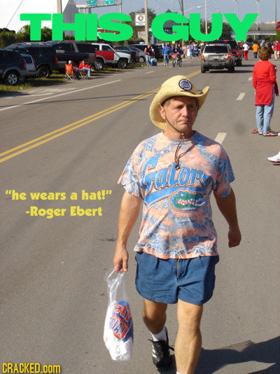 THISIGUY galor he wears a hat! -Roger Ebert CRACKED.oOM