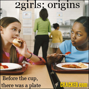 2girls: origins Before the cup, there CRACKED.com was a plate