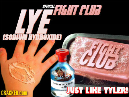LYE OFFICLAL UFIGHTCLUB ISODIUM HYDROXIDE CLDB soomm HYODO NaOH JUST LIKE TYLER! CRACKED.COM