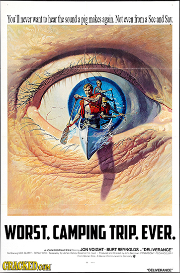 You'll never want to hear the sound a pig makes again. Not even from a See and Say. WORST. CAMPING TRIP. EVER. JON VOIGHT BURT REYNOLDS DELIVERANCE* N