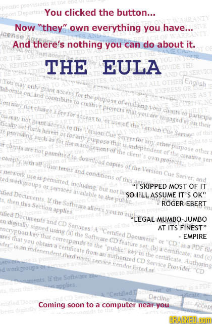 You clicked the button... Now they own everything you have... irense And there's nothing you can do about it. THE EULA THE Brant the Your chente fo