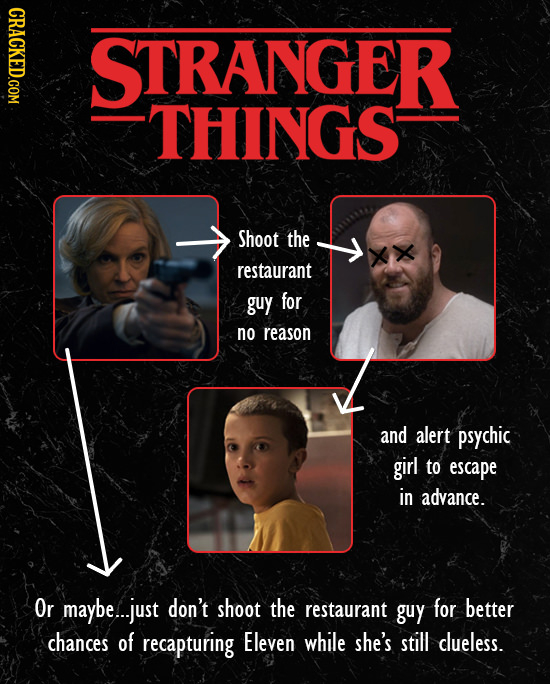 CRACKED.COM STRANGER THINGS Shoot the FD restaurant guy for no reason and alert psychic girl to escape in advance. Or maybe...just don't shoot the res