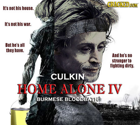 CRACKEDOOM It's not his house. It's not his war. But he's all they have. And he's no stranger to fighting dirty. CULKIN HOME ALONE IV BURMESE BLOODBA1