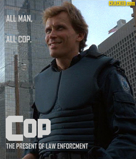 CRACKED. COM ALL MAN, ALL COP. COP THE PRESENT OF LAW ENFORCMENT