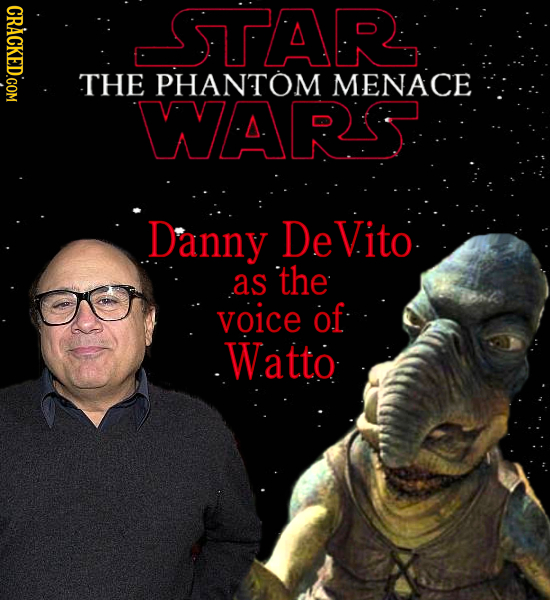 CRACKED.GOM STAR THE PHANTOM MENACE WARS Danny De Vito as the voice of Watto 