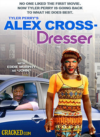 NO ONE LIKED THE FIRST MOVIE. NOW TYLER PERRY IS GOING BACK TO WHAT HE DOES BEST TYLER PERRY'S ALEX CROSS- Dresser WITH EDDIE MURPHY AS JOHND