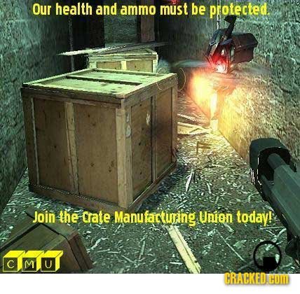 Our health and ammo must be protected. Join the crate Manufacturing Union today!