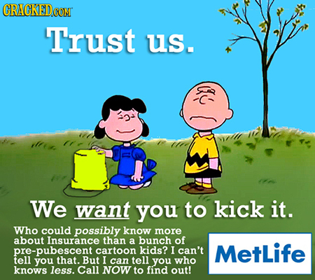 CRACKEDCON Trust US. We want you to kick it. Who could possibly know more about Insurance than a bunch of pre-pubescent cartoon kids? I can't MetLife 