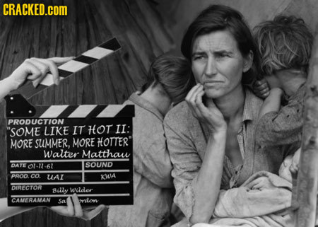 CRACKED.COM PRODUCTION SOME LIKE IT HOt II: MORE SUMMER, MORE HOTTER Walter Matthau o1-1-61 SOUND DA Poo CO ual KWA DIRECTOR Buly wader CAERTTTAN Sa