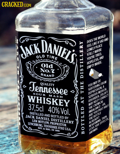 DANIEI'S THE WORLD DOES SADAND LEA JACK FEAL JOMELYPLACE MANYBE OLD TIME sTL? TIRED, YOURE 0 old HOPELESS AND NSIDE No. EMPMY BRAND Tenn essee SE QUAL