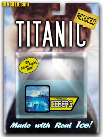 CRACKED.COM REDUCED TITANIC Peating Ominindt Adi. EEXT OEBERG Made with Real Ice! 