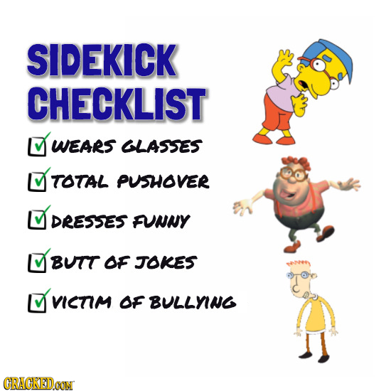 SIDEKICK CHECKLIST WEARS GLASSES TOTAL PUSHOVER DRESSES FUNNY BUTT OF JOKES VICTIM OF BULLYING CRAGKEDCOM