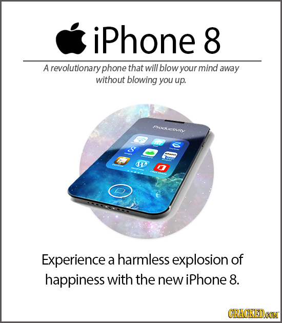 iPhone 8 A revolutionary phone that will blow your mind away without blowing you up. FoCRCTITY E D Experience a harmless explosion of happiness with t
